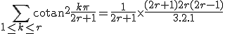 3$\Bigsum_{1\le k\le r}\mathrm{cotan}^2\frac{k\pi}{2r+1}=\frac{1}{2r+1}\times\frac{(2r+1)2r(2r-1)}{3.2.1}